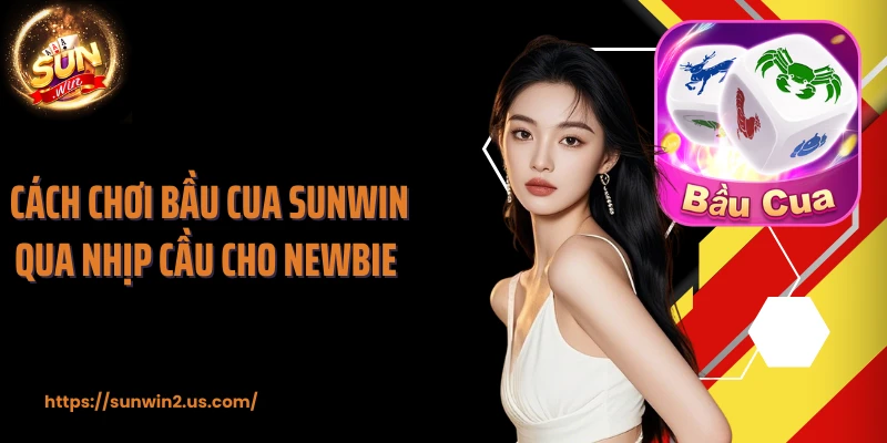 Cách chơi bầu cua SUNWIN qua nhịp cầu cho newbie
