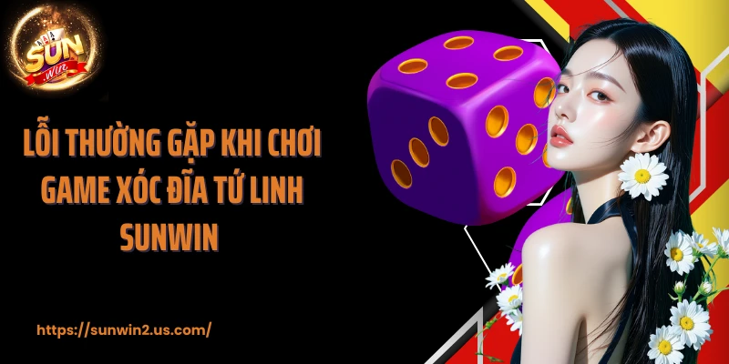 Lỗi thường gặp khi chơi game xóc đĩa tứ linh SUNWIN