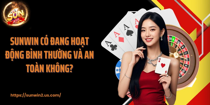 SUNWIN có đang hoạt động bình thường và an toàn không?